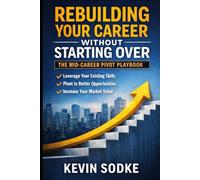 REBUILDING YOUR CAREER WITHOUT STARTING OVER: The Mid-Career Pivot Playbook
