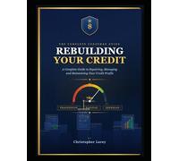 Rebuilding Your Credit: A Complete Guide to Repairing, Managing, and Maintaining Your Credit Profile (Home Buyer and Credit Repair)