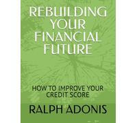 Rebuilding your financial future.: HOW TO IMPROVE YOUR CREDIT SCORE