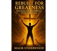 Rebuilt for Greatness: Becoming the Masterpiece After the Storm