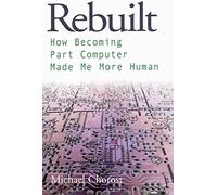 Rebuilt: How Becoming Part Computer Made Me More Human
