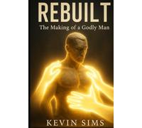 Rebuilt:: The Making of a Godly Man