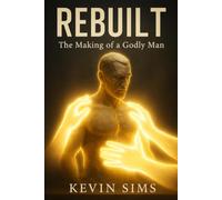 Rebuilt:: The Making of a Godly Man