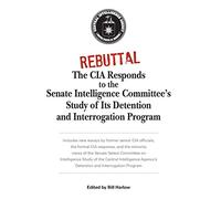 Rebuttal: The CIA Responds to the Senate Intelligence Committee's Study of Its Detention and Interrogation Program