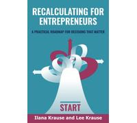 Recalculating for Entrepreneurs: A Practical Roadmap for Decisions that Matter (Be Your Own CEO)
