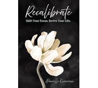 Recalibrate: Shift Your Focus. Revive Your Life
