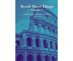 Recall These Things: Volume 7: A Collection of Thoughts from the book of Romans