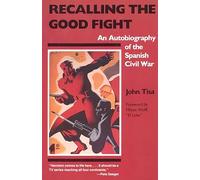 Recalling the Good Fight: An Autobiography of the Spanish Civil War