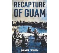 Recapture of Guam: 1944 Battle and Liberation of Guam (WW2 Pacific Military History Series)