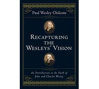 Recapturing the Wesleys' Vision: An Introduction to the Faith of John and Charles Wesley