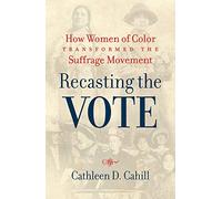 Recasting the Vote: How Women of Color Transformed the Suffrage Movement