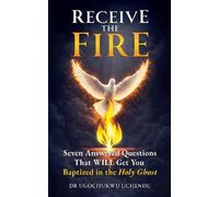 RECEIVE THE FIRE: 7 Answered Questions That Will Get You Baptized in The Holy Ghost: 1 (Walking in The Spirit)