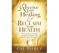 Receive Your Healing And Reclaim Your Health: Partnering with the Holy Spirit for Total Transformation of Your Body, Soul and Spirit