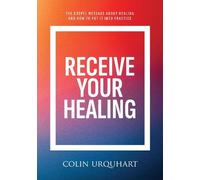 Receive Your Healing: The Gospel message about healing and how to put it into practice