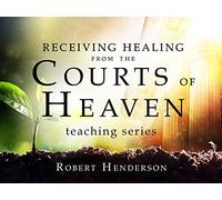 Receiving Healing from the Courts of Heaven Teaching Series with Robert Henderson