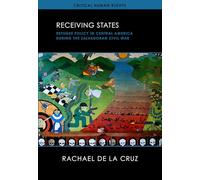 Receiving States: Refugee Policy in Central America During the Salvadoran Civil War (Critical Human Rights)