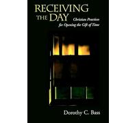 Receiving the Day: Christian Practices for Opening the Gift of Time (The Practices of Faith Series)