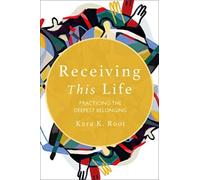 Receiving This Life : Practicing the Deepest Belonging