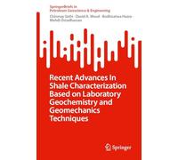Recent Advances In Shale Characterization Based on Laboratory Geochemistry and Geomechanics Techniques (SpringerBriefs in Petroleum Geoscience & Engineering)