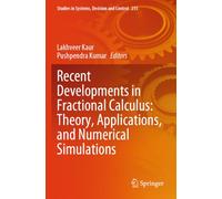 Recent Developments in Fractional Calculus: Theory, Applications, and Numerical Simulations (Studies in Systems, Decision and Control, 235)