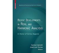 Recent Developments in Real and Harmonic Analysis: In Honor of Carlos Segovia (Applied and Numerical Harmonic Analysis)