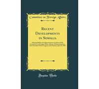 Recent Developments in Somalia: Hearing Before the Subcommittee on Africa of the Committee on Foreign Affairs, House of Representatives, One Hundred ... Session, July 29, 1993 (Classic Reprint)
