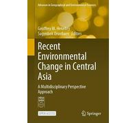 Recent Environmental Change in Central Asia: A Multidisciplinary Perspective Approach (Advances in Geographical and Environmental Sciences)