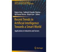 Recent Trends in Artificial Intelligence Towards a Smart World: Applications in Industries and Sectors (Frontiers of Artificial Intelligence, Ethics and Multidisciplinary Applications)