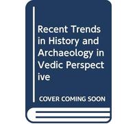 Recent Trends in History and Archaeology in Vedic Perspective