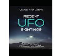 Recent UFO Sightings: The History and Mysteries of UFO Encounters in the Last 70 Years