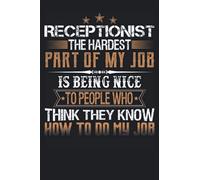 Receptionist The Hardest Part Of My Job Is Being Nice To People Who Think They Know How To Do My Job: Funny Notebook with Lined College Ruled Pages ... Meetings And The Office Or At The Workplace