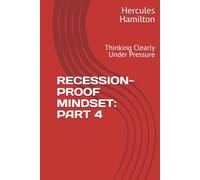 RECESSION-PROOF MINDSET: PART 4: Thinking Clearly Under Pressure