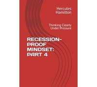 RECESSION-PROOF MINDSET: PART 4: Thinking Clearly Under Pressure