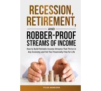 Recession, Retirement, and Robber-Proof Streams of Income: How to Build Reliable Income Streams That Thrive in Any Economy and Set You Financially Free for Life
