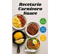 Recetario Carnívoro Suave: 90 Recetas Carnívoras Rápidas y Fáciles con Macronutrientes e Instrucciones Paso a Paso