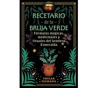 Recetario de la Bruja Verde : Formulas magicas, medicinales y rituales del Sendero Esmeralda