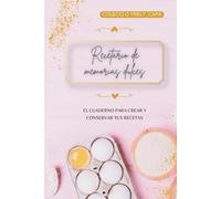 RECETARIO DE MEMORIAS DULCES: El cuaderno para crear y conservar tus recetas (La colección de Yrely_cake)
