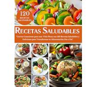 RECETARIO SALUDABLE EN ESPAÑOL: Cocina Consciente para una Vida Plena con 120 Recetas Saludables y Deliciosas para Transformar tu Alimentación Día a Día