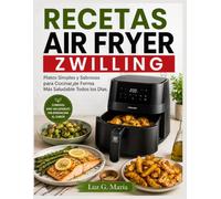 RECETAS AIR FRYER ZWILLING: Platos Simples y Sabrosos para Cocinar de Forma Más Saludable Todos los Días.