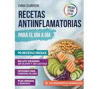 Recetas Antiinflamatorias para el Día a Día: 90 recetas con ingredientes de supermercado, plan semanal y opciones para freidora de aire, sin gluten y sin lactosa