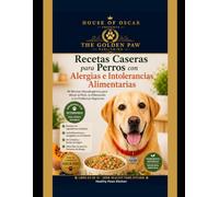 Recetas Caseras para Perros con Alergias e Intolerancias Alimentarias: 60 Recetas Hipoalergénicas para Aliviar el Picor, la Inflamación y los Problemas Digestivos (Healthy Paws Kitchen)