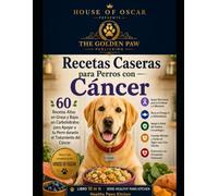 Recetas Caseras para Perros con Cáncer: 60 Recetas Altas en Grasa y Bajas en Carbohidratos para Apoyar a tu Perro durante el Tratamiento del Cáncer (Healthy Paws Kitchen)