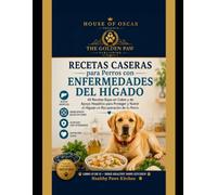 Recetas Caseras para Perros con Enfermedades del Hígado: 60 Recetas Bajas en Cobre y de Apoyo Hepático para Proteger y Nutrir el Hígado en Recuperación de tu Perro (Healthy Paws Kitchen)