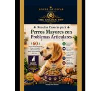 Recetas Caseras para Perros Mayores con Problemas Articulares: 60 Recetas Antiinflamatorias Ricas en Omega-3 y Glucosamina para Aliviar las Articulaciones de tu Perro (Healthy Paws Kitchen)
