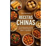 Recetas Chinas: 99 recetas para cocinar platos chinos llenos de sabor y equilibrio