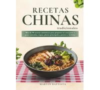 Recetas Chinas Tradicionales: Más de 90 recetas auténticas para preparar en casa paso a paso: entradas, sopas, platos principales, postres y bebidas
