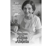 Recetas con Alma de Abuela: 40 Platos que rinden homenaje a la tradición familiar y a nuestras raíces culturales