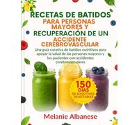 RECETAS DE BATIDOS PARA PERSONAS MAYORES Y RECUPERACIÓN DE UN ACCIDENTE CEREBROVASCULAR: Una guía curativa de batidos nutritivos para apoyar la salud ... pacientes con accidentes cerebrovasculares