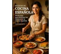Recetas de Cocina Española: 99 Recetas para dominar los clásicos de la cocina española