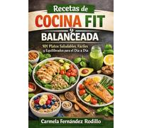 Recetas de Cocina Fit y Balanceada: 101 Platos Saludables, Fáciles y Equilibrados para el Día a Día (Cocina Fácil en Casa)